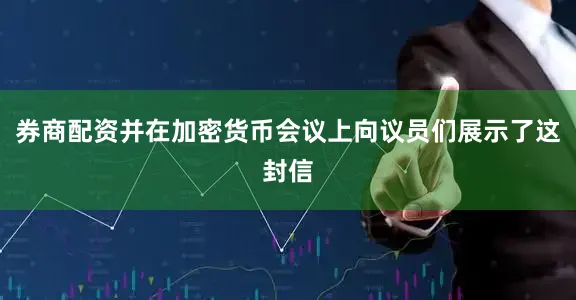 券商配资并在加密货币会议上向议员们展示了这封信