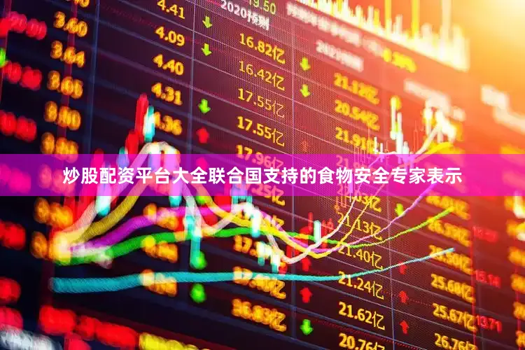 炒股配资平台大全联合国支持的食物安全专家表示